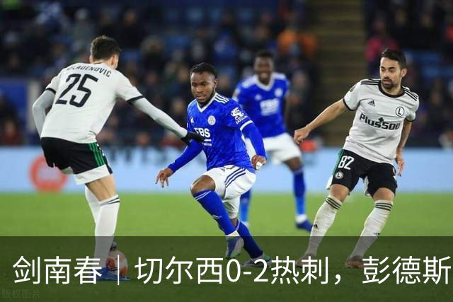 剑南春｜切尔西0-2热刺，彭德斯乌龙，特尔破门，帕尔默染红